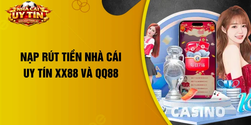Nạp rút tiền nhà cái uy tín XX88 và QQ88